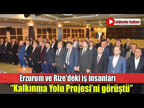 Erzurum ve Rize'deki iş insanları "Kalkınma Yolu Projesi"ni görüştü