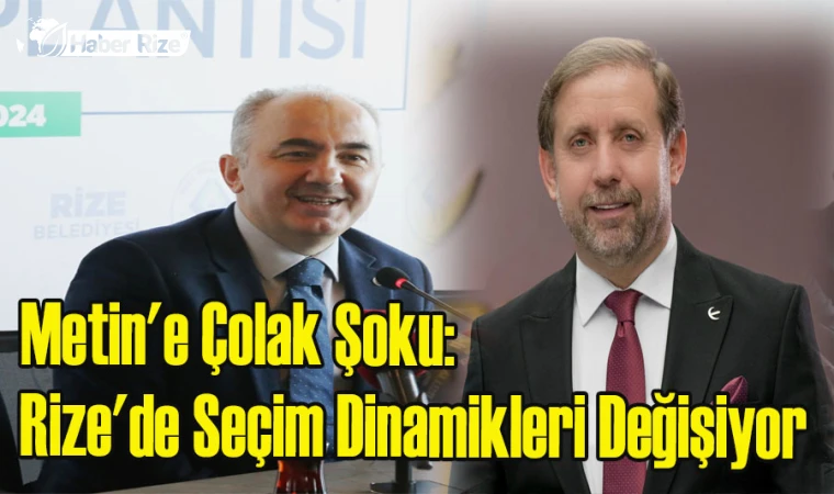 Metin'e Çolak Şoku: Rize'de Seçim Dinamikleri Değişiyor