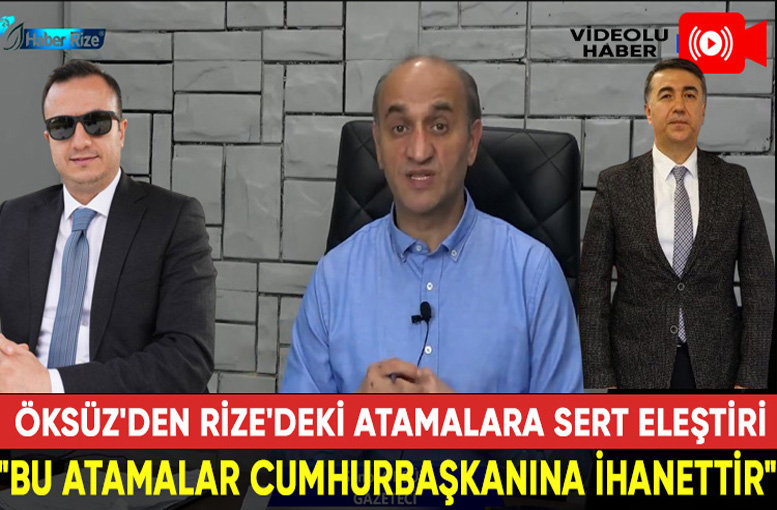Şenol Öksüz: "Bu Atamalar Rize’ye ve Cumhurbaşkanı Erdoğan’a İhanettir!"